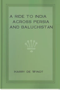 A Ride to India across Persia and Baluchistan Harry de Windt Author