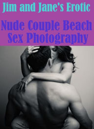 Fetish Photography Book: Bare Ass Sexual Adventure Jim and Jane's Erotic Nude Couple Beach Sex Photography ( sex, porn, fetish, bondage, oral, anal, e