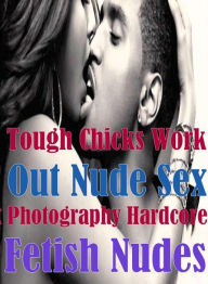 Erotic Adult Book: Interracial Sexy Gay Prison Tough Chicks Work Out Nude Sex Photography Hardcore Fetish Nudes ( sex, porn, fetish, bondage, oral, an