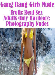 Adult Sex Book: Dungeon Extreme Erotic Gang Bang Girls Nude Erotic Real Sex Adults Only Hardcore Photography Nudes ( sex, porn, fetish, bondage, oral,