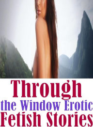 Bondage Photography Book: Excelient Adult Nude Sex Bonanza Through the Window Erotic Fetish Stories ( sex, porn, fetish, bondage, oral, anal, ebony, h