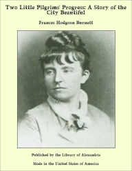 Two Little Pilgrims' Progress: A Story of the City Beautiful - Frances Hodgson Burnett