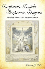Desperate People Desperate Prayers Kenneth J. Peltz Author