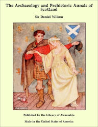 The Archaeology and Prehistoric Annals of Scotland - Sir Daniel Wilson