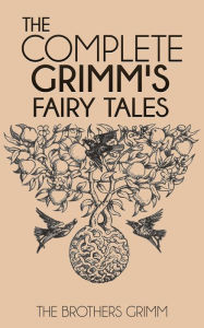 The Complete Grimm's Fairy Tales Jacob Grimm Author