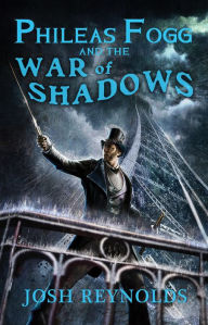 Phileas Fogg and the War of Shadows Josh Reynolds Author