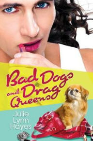 Bad Dogs and Drag Queens - Julie Lynn Hayes