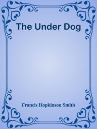 The Under Dog - Francis Hopkinson Smith