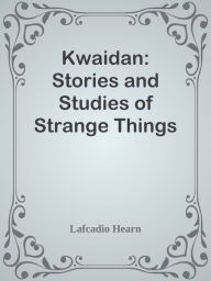 Kwaidan: Stories and Studies of Strange Things Lafcadio Hearn Author