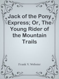 Jack of the Pony Express; Or, The Young Rider of the Mountain Trails - Frank V. Webster