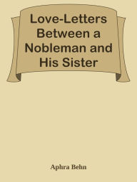 Love-Letters Between a Nobleman and His Sister Aphra Behn Author