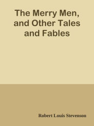 The Merry Men, and Other Tales and Fables - Robert Louis Stevenson