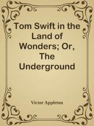 Tom Swift in the Land of Wonders; Or, The Underground Search for the Idol of Gold - Victor Appleton