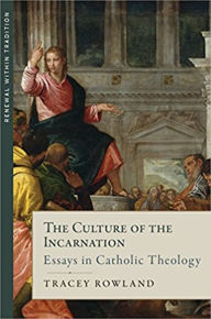 The Culture of the Incarnation: Essays in Catholic Theology Tracey Rowland Author