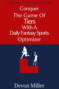 Conquer the Game of Tiers with a Daily Fantasy Sports Optimizer Devon Miller Author