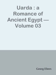Uarda : a Romance of Ancient Egypt Volume 03 Georg Ebers Author