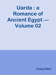 Uarda : a Romance of Ancient Egypt Volume 02 - Georg Ebers