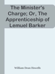 The Minister's Charge; Or, The Apprenticeship of Lemuel Barker - William Dean Howells