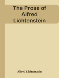 The Prose of Alfred Lichtenstein Alfred Lichtenstein Author