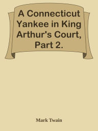 A Connecticut Yankee in King Arthur's Court, Part 2. Mark Twain Author