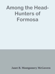 Among the Head-Hunters of Formosa - Janet B. Montgomery McGovern