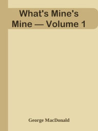 What's Mine's Mine Volume 1 - George MacDonald