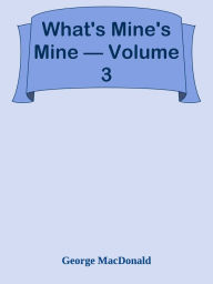 What's Mine's Mine Volume 3 - George MacDonald