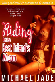 Riding His Best Friend's Mom (Cougar, Rough, Unprotected Creampie, Oral) Michael Jade Author