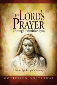 The Lord's Prayer Through Primitive Eyes Gottfried Oosterwal Author
