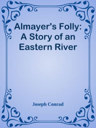 Almayer's Folly: A Story of an Eastern River Joseph Conrad Author