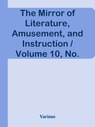 The Mirror of Literature, Amusement, and Instruction / Volume 10, No. 262, July 7, 1 - Various