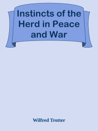Instincts of the Herd in Peace and War Wilfred Trotter Author