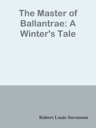 The Master of Ballantrae: A Winter's Tale - Robert Louis Stevenson