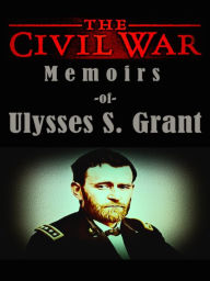 Ulysses S. Grant The Civil War Memoirs of Ulysses S. Grant Ulysses S. Grant Author