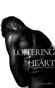 A Loitering Heart: Poems of Love and Heartbreak Lala Luzious Author