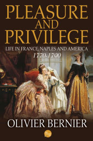 Pleasure and Privilege: Life in France, Naples, and America 1770-1790 - Olivier Bernier