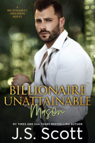 Billionaire Unattainable ~ Mason - J. S. Scott