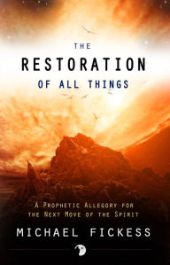 The Restoration of All Things Michael Fickess Author