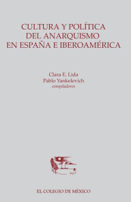 Cultura y politica del anarquismo en Espana e Iberoamerica Clara Lida Author