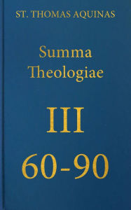 Summa Theologiae Tertia Pars 60-90 St. Thomas Aquinas Author