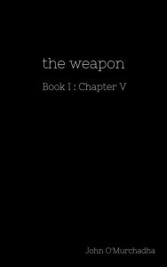 the weapon Book I : Chapter V John O'murchadha Author