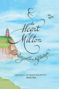 The Heart Of Milton Book One: Poetry Love Reflection Milton Joseph Batson Author