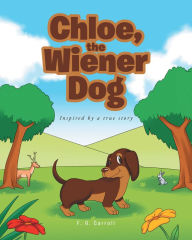 Chloe, the Wiener Dog Inspired by a true story F. G. Carroll Author