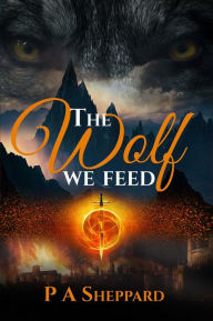 The Wolf We Feed P A Sheppard Author