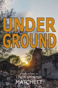 Under Ground: A World War II Mystery Linda Shenton Matchett Author