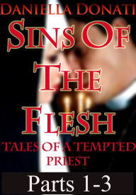 Sins Of The Flesh: Tales Of A Tempted Priest: Parts 1-3 Daniella Donati Author