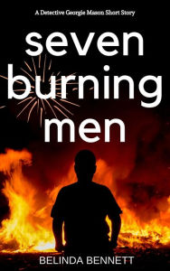 Seven Burning Men: A Detective Georgie Mason Short Story Belinda Bennett Author