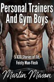 Personal Trainers and Gym Boys: 5 XXX Stories of Fit, Feisty Man-Flesh Martin Mason Author