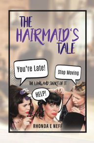 The Hairmaid's Tale: The Long And Short Of It Rhonda E Neff Author