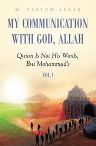 My Communication With God, Allah: Quran Is Not His Words, But Mohammad's W. Partow-Afgan Author
